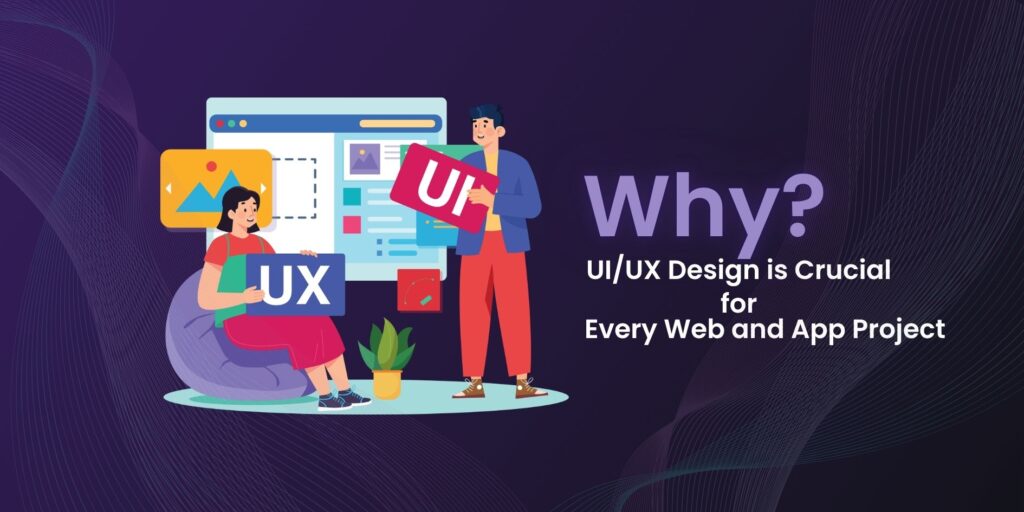 why UI/UX Design is Crucial for Every Web and App Project
